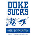 Reed Tucker, Andy Bagwell: Duke Sucks: A Completely Even-Handed, Unbiased Investigation Into the Most Evil Team on Planet Earth