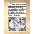 Torbern Bergman: Outlines of Mineralogy, Translated from the Original, Sir Torbern Bergman, ... by William Withering,