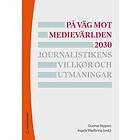 Gunnar Nygren, Ingela Wadbring, Sigurd Allern, Ulrika Andersson, Ester Appelgren: På väg mot medievärlden 2030 Journalistikens villkor och u