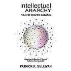 Patrick K Sullivan: Intellectual Anarchy: The Art of Disruptive Innovation