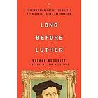 Nathan Busenitz: Long Before Luther: Tracing the Heart of Gospel from Christ to Reformation