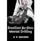 S G Squires: Brazilian Jiu-Jitsu Mental Drilling