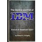 Robert X Cringely: The Decline and Fall of IBM: End an American Icon?