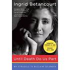 Ingrid Betancourt: Until Death Do Us Part: My Struggle to Reclaim Colombia