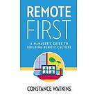 Constance Watkins: Remote First: A Manager's Guide to Building Culture