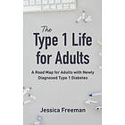 Jessica Freeman: The Type 1 Life for Adults: A Road Map Adults with Newly Diagnosed Diabetes