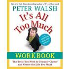Peter Walsh: It's All Too Much Workbook: The Tools You Need to Conquer Clutter and Create the Life Want