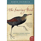 Bernd Heinrich: The Snoring Bird: My Family's Journey Through a Century of Biology