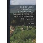 Erik Tuneld: Erik Tunelds Geografi OEfver Konungariket Sverige. 8E Uppl. [Ed. by N.W. Forsslund]. Bd. 1-4, Afd. 1