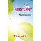 Julie Parker: My Recovery: Inspiring Stories, Recovery Tips and Messages of Hope from Eating Disorder Survivors