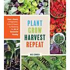 Meg McAndrews Cowden: Plant Grow Harvest Repeat: a Bounty of Vegetables, Fruits and Flowers by Mastering the Art Succession Planting