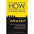 Nate Nicholson: How to Make Friends as an Introvert: Discover Introvert-Friendly Ways Meet New People, Improve Your Social Skills, and