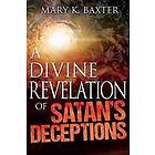 Mary K Baxter: A Divine Revelation of Satan's Deceptions