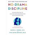 Daniel J Siegel, Tina Payne Bryson: No-Drama Discipline: The Whole-Brain Way to Calm the Chaos and Nurture Your Child's Developing Mind