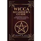 Valerie W Holt: Wicca for Beginners: A Beginner's Guide to Mastering Wiccan Beliefs, Rituals, an