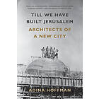 Adina Hoffman: Till We Have Built Jerusalem: Architects of a New City