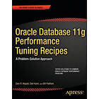 Sam Alapati, Darl Kuhn, Bill Padfield: Oracle Database 11g Performance Tuning Recipes: A Problem-Solution Approach
