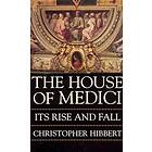 Christopher Hibbert: The House of Medici: Its Rise and Fall