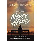 Max Lucado: You Are Never Alone: Trust in the Miracle of God's Presence and Power