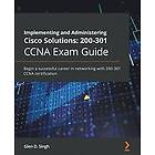 Glen D Singh: Implementing and Administering Cisco Solutions: 200-301 CCNA Exam Guide