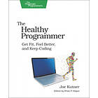 Joe Kutner: The Healthy Programmer: Get Fit, Feel Better, and Keep Coding