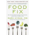 Mark Hyman: Food Fix: How to Save Our Health, Economy, Communities, and Planet--One Bite at a Time