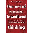 Peter Hollins: The Art of Intentional Thinking: Master Your Mindset. Control Thoughts. Transform Mental Patterns to Live On Own Terms.