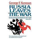 George Frost Kennan: Russia Leaves the War: Soviet-American Relations, 1917-1920
