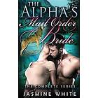 Jasmine White: The Alpha's Mail Order Bride Trilogy