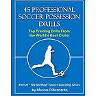Marcus a Dibernardo: 45 Professional Soccer Possession Drills: Top Training Drills From the World's Best Clubs