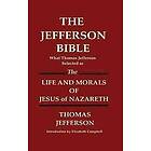 Thomas Jefferson: THE JEFFERSON BIBLE What Thomas Jefferson Selected as LIFE AND MORALS OF JESUS NAZARETH