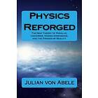 Julian G Von Abele: Physics Reforged: The New Theory of Parallel Universes, Hidden Dimensions, and the Fringes Reality