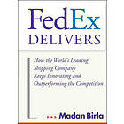 M Birla: FedEx Delivers How the World's Leading Shipping Company Keeps Innovating and Outperforming Competition