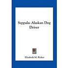 Elizabeth M Ricker: Seppala: Alaskan Dog Driver