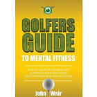 John Weir: Golfers Guide to Mental Fitness: How To Train Your Mind And Achieve Goals Using Self-Hypnosis Visualization