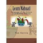 Yan Garcia: Learn Nahuatl: Language of the Aztecs and Modern Nahuas