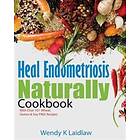 Wendy K Laidlaw: Heal Endometriosis Naturally Cookbook