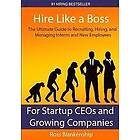 Ross D Blankenship: Hire Like a Boss: The Ultimate Guide to Recruiting, Hiring, and Managing Interns New Employees for Startup CEOs