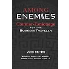 Luke Bencie: Among Enemies: Counter-Espionage for the Business Traveler