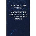 Anon: Mental Card Tricks Magic Using the Mind to Impress and Amaze