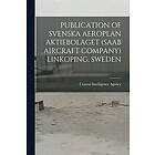 Central Intelligence Agency: Publication of Svenska Aeroplan Aktiebolaget (SAAB Aircraft Company) Linkoping, Sweden
