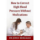 Dr John Bergman: How to Correct High Blood Pressure Without Medications