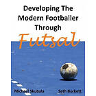 Michael Skubala, Seth Burkett: Developing the Modern Footballer Through Futsal