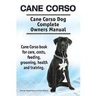 Asia Moore, George Hoppendale: Cane Corso. Corso Dog Complete Owners Manual. book for care, costs, feeding, grooming, health and training.