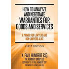 X Paul Humbert Esq: How to Analyze and Negotiate Warranties for Goods Services: A Primer For Lawyers And Non-Lawyers Alike