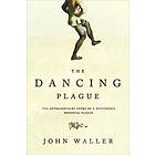 John Waller: The Dancing Plague: Strange, True Story of an Extraordinary Illness