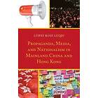 Luwei Rose Luqiu: Propaganda, Media, and Nationalism in Mainland China Hong Kong