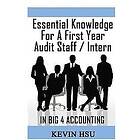 Kevin Hsu: Essential Knowledge for a First Year Audit Staff/Intern in Big 4 Accounting: A True Insider's Perspective on Accounting