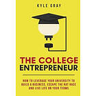 Kyle Gray: The College Entrepreneur: How to leverage your university build a business, escape the rat race and live life on terms.