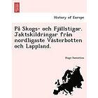 Hugo Samzelius: Pa Skogs- och Fja llstigar. Jaktskildringar fra n nordligaste Va sterbotten Lappland.